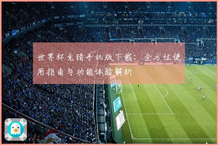世界杯竞猜手机版下载：全方位使用指南与功能体验解析