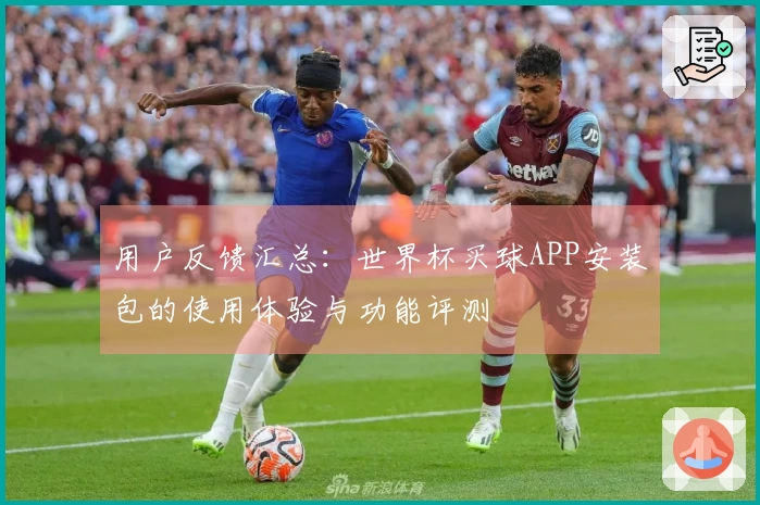用户反馈汇总：世界杯买球APP安装包的使用体验与功能评测